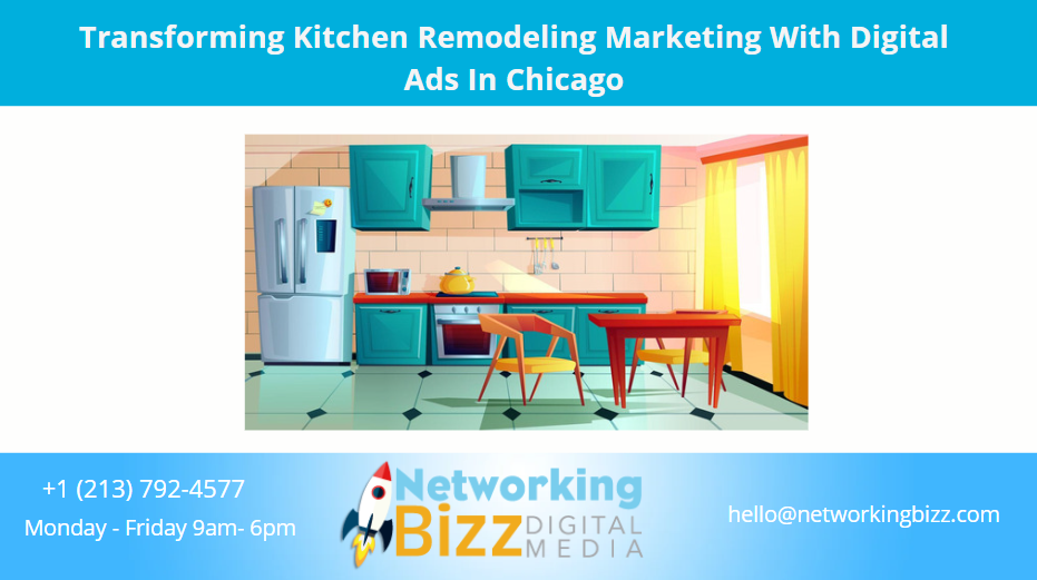 Transforming Kitchen Remodeling Marketing With Digital Ads In Chicago