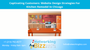 Captivating Customers: Website Design Strategies For Kitchen Remodel In Chicago