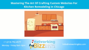 Mastering The Art Of Crafting Custom Websites For Kitchen Remodeling In Chicago